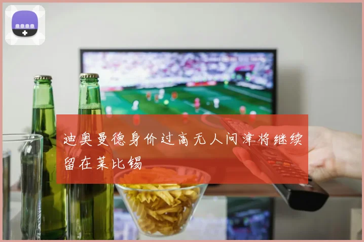 迪奥曼德身价过高无人问津将继续留在莱比锡